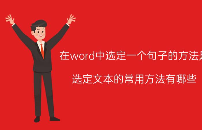 在word中选定一个句子的方法是 选定文本的常用方法有哪些？